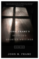 John Frame's Selected Shorter Writings, Vol. 1