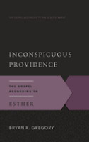 Inconspicuous Providence: The Gospel According to Esther (Gregory)
