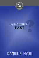 Why Should I Fast? - Cultivating Biblical Godliness Series (Hyde) Why Should I Fast? - Cultivating Biblical Godliness Series (Hyde)