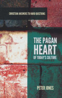 The Pagan Heart of Today's Culture - Christian Answers to Hard Questions (Jones)