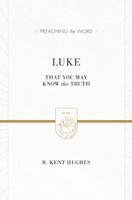 Luke: That You May Know the Truth - Preaching the Word (Hughes) Luke: That You May Know the Truth - Preaching the Word (Hughes)