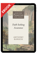 EBOOK Faith Seeking Assurance (Burgess) - Puritan Treasures for Today EBOOK Faith Seeking Assurance (Burgess) - Puritan Treasures for Today