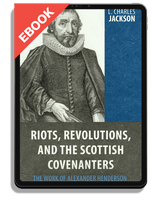 EBOOK Riots, Revolutions, and the Scottish Covenanters: The Work of Alexander Henderson