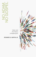 No Adam, No Gospel: Adam and the History of Redemption (Gaffin) No Adam, No Gospel: Adam and the History of Redemption (Gaffin)