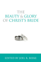The Beauty and Glory of Christ's Bride (Beeke, ed.) The Beauty and Glory of Christ's Bride (Beeke, ed.)