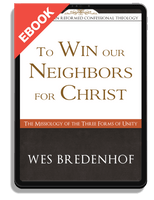 EBOOK To Win Our Neighbors for Christ: The Missiology of the Three Forms of Unity