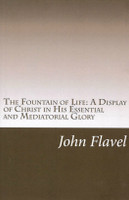 The Fountain of Life: A Display of Christ in His Essential and Mediatorial Glory (Flavel) The Fountain of Life: A Display of Christ in His Essential and Mediatorial Glory (Flavel)