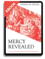 EBOOK Mercy Revealed: A Cross-Centered Look at Christ's Miracles