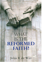 What Is the Reformed Faith? (de Witt) What Is the Reformed Faith? (de Witt)