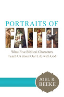 Portraits of Faith: What Five Biblical Characters Teach Us about Our Life with God (Beeke) Portraits of Faith: What Five Biblical Characters Teach Us about Our Life with God (Beeke)
