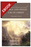 EBOOK The Happiness of Enjoying and Making a True and Speedy Use of Christ - EBOOK (Grosse) EBOOK The Happiness of Enjoying and Making a True and Speedy Use of Christ - EBOOK (Grosse)