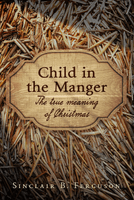Child in the Manger: The True Meaning of Christmas (Ferguson) Child in the Manger: The True Meaning of Christmas (Ferguson)