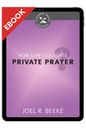 EBOOK How Can I Cultivate Private Prayer? - Cultivating Biblical Godliness Series (Beeke) EBOOK How Can I Cultivate Private Prayer? - Cultivating Biblical Godliness Series (Beeke)