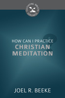 How Can I Practice Christian Meditation? - Cultivating Biblical Godliness Series (Beeke) How Can I Practice Christian Meditation? - Cultivating Biblical Godliness Series (Beeke)