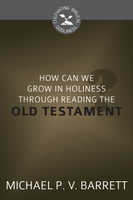How Can We Grow in Holiness through Reading the Old Testament? - Cultivating Biblical Godliness Series (Barrett) How Can We Grow in Holiness through Reading the Old Testament? - Cultivating Biblical Godliness Series (Barrett)