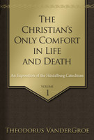The Christian's Only Comfort in Life and Death: An Exposition of the Heidelberg Catechism, 2 Vols. (VanderGroe) The Christian's Only Comfort in Life and Death: An Exposition of the Heidelberg Catechism, 2 Vols. (VanderGroe)