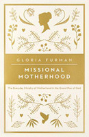 Missional Motherhood: The Everyday Ministry of Motherhood in the Grand Plan of God (Furman) Missional Motherhood: The Everyday Ministry of Motherhood in the Grand Plan of God (Furman)