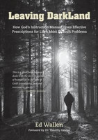 Leaving Darkland: How God's Instruction Manual Gives Effective Prescriptions for Life's Most Difficult Problems (Wallen)