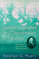 Scottish Federalism and Covenantalism in Transition: The Theology of Ebenezer Erskine (Myers)