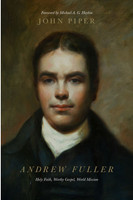 Andrew Fuller: Holy Faith, Worthy Gospel, World Mission (Piper)