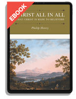 EBOOK Christ All In All: What Christ is Made to Believers (Henry)