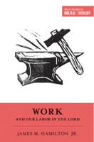 Work and Our Labor in the Lord - Short Studies in Biblical Theology (Hamilton Jr.)