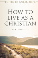 How to Live as a Christian (Beeke) How to Live as a Christian (Beeke)