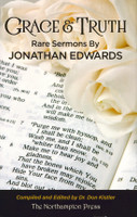 Grace & Truth: Rare Sermons by Jonathan Edwards Grace & Truth: Rare Sermons by Jonathan Edwards