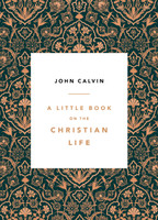 A Little Book on the Christian Life (Calvin) A Little Book on the Christian Life (Calvin)