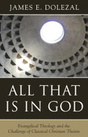 All That Is in God: Evangelical Theology and the Challenge of Classical Christian Theism (Dolezal) All That Is in God: Evangelical Theology and the Challenge of Classical Christian Theism (Dolezal)