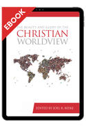 EBOOK The Beauty and Glory of the Christian Worldview - EBOOK (Beeke) EBOOK The Beauty and Glory of the Christian Worldview - EBOOK (Beeke)