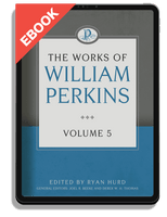 EBOOK The Works of William Perkins: Volume 5