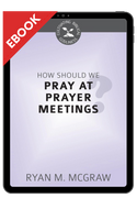 EBOOK How Should We Pray at Prayer Meetings? - Cultivating Biblical Godliness Series - EBOOK (McGraw) EBOOK How Should We Pray at Prayer Meetings? - Cultivating Biblical Godliness Series - EBOOK (McGraw)