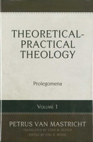 Theoretical-Practical Theology, Volume 1: Prolegomena (van Mastricht) Theoretical-Practical Theology, Volume 1: Prolegomena (van Mastricht)