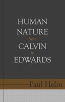 Human Nature From Calvin To Edwards (Helm) Human Nature From Calvin To Edwards (Helm)