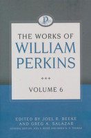 The Works of William Perkins, Volume 6 The Works of William Perkins, Volume 6