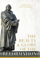 The Beauty and Glory of the Reformation (Beeke) The Beauty and Glory of the Reformation (Beeke)