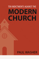 Ten Indictments against the Modern Church (Washer) Ten Indictments against the Modern Church (Washer)