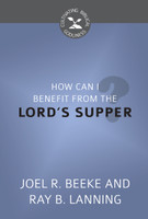 How Can I Benefit from the Lord's Supper? - Cultivating Biblical Godliness Series (Beeke & Lanning) How Can I Benefit from the Lord's Supper? - Cultivating Biblical Godliness Series (Beeke & Lanning)