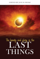 The Beauty and Glory of the Last Things (Beeke) The Beauty and Glory of the Last Things (Beeke)