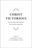 Christ Victorious: Selected Writings of Hugh Martin (Martin) Christ Victorious: Selected Writings of Hugh Martin (Martin)
