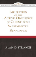 The Imputation of the Active Obedience of Christ in the Westminster Standards - Explorations in Reformed Confessional Theology (Strange) The Imputation of the Active Obedience of Christ in the Westminster Standards - Explorations in Reformed Confessional Theology (Strange)