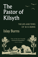 The Pastor of Kilsyth: The Life and Times of W. H. Burns (Burns) The Pastor of Kilsyth: The Life and Times of W. H. Burns (Burns)
