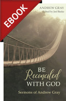 EBOOK Be Reconciled with God: Sermons of Andrew Gray (Gray) - EBOOK EBOOK Be Reconciled with God: Sermons of Andrew Gray (Gray) - EBOOK