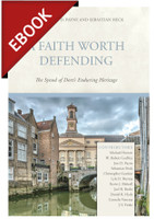EBOOK A Faith Worth Defending: The Synod of Dort's Enduring Heritage (Payne & Heck, eds.) EBOOK A Faith Worth Defending: The Synod of Dort's Enduring Heritage (Payne & Heck, eds.)