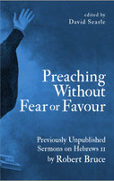 Preaching Without Fear or Favour: Previously Unpublished Sermons on Hebrews 11 (Bruce) Preaching Without Fear or Favour: Previously Unpublished Sermons on Hebrews 11 (Bruce)