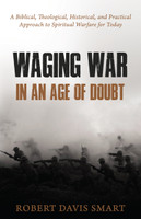 Waging War in an Age of Doubt: A Biblical, Theological, Historical, and Practical Approach to Spiritual Warfare for Today (Smart) Waging War in an Age of Doubt: A Biblical, Theological, Historical, and Practical Approach to Spiritual Warfare for Today (Smart)