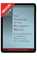 EBOOK The Theology of the Huguenot Refuge: From the Revocation of the Edict of Nantes to the Edict of Versailles (Klauber) EBOOK The Theology of the Huguenot Refuge: From the Revocation of the Edict of Nantes to the Edict of Versailles (Klauber)