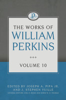 The Works of William Perkins, Volume 10 The Works of William Perkins, Volume 10