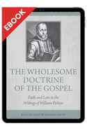 EBOOK The Wholesome Doctrine of the Gospel: Faith and Love in the Writings of William Perkins - EBOOK (Ballitch) EBOOK The Wholesome Doctrine of the Gospel: Faith and Love in the Writings of William Perkins - EBOOK (Ballitch)